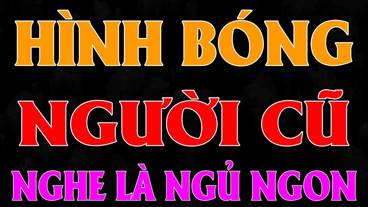 AUDIO NGÔN TÌNH: HÌNH BÓNG NGƯỜI CŨ | TỔNG HỢP TRUYỆN HAY MC KIM THANH DIỄN ĐỌC CẢM XÚC.
