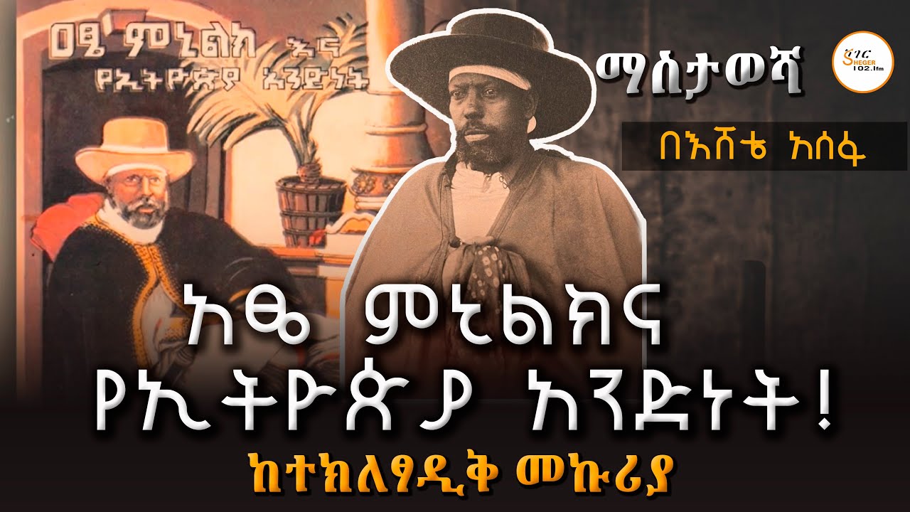 ማስታወሻ - አፄ ምኒልክ እና የኢትዮጵያ አንድነት! ከተክለፃዲቅ መኩሪያ  በእሸቴ አሰፋ Eshete Assefa @ShegerFM1021Radio