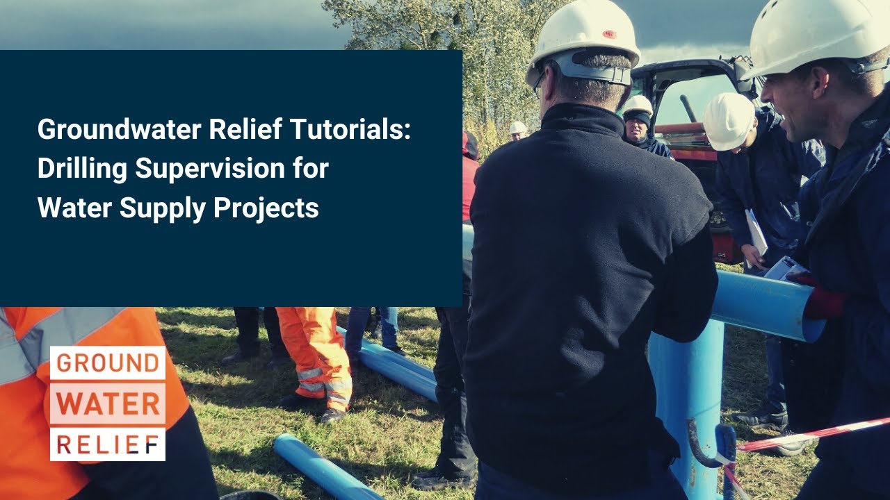 Groundwater Relief Tutorials: Drilling Supervision for Water Supply Projects