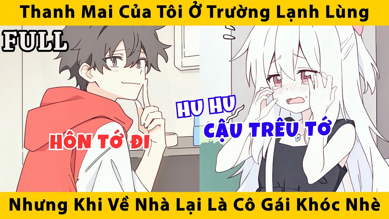 FULL | Thanh mai của tôi ở trường lạnh lùng nhưng khi về nhà lại là cô gái khóc nhè