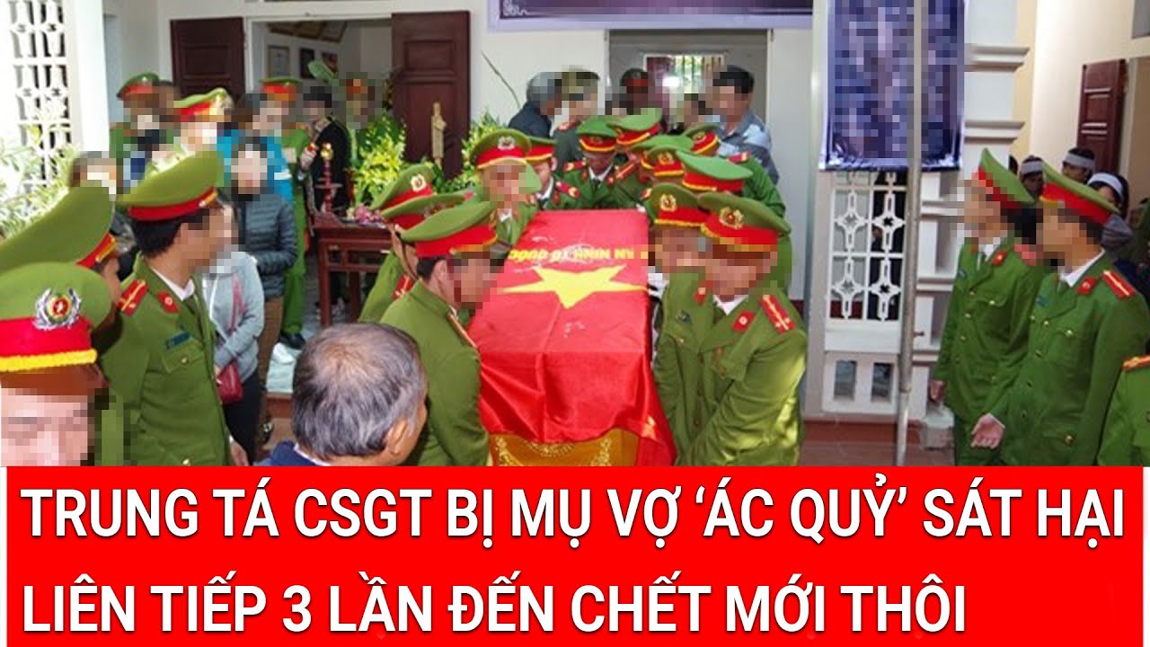 Trung tá CSGT bị mụ vợ ‘ác quỷ’ sát hại dã man liên tiếp 3 lần đến chết mới thôi