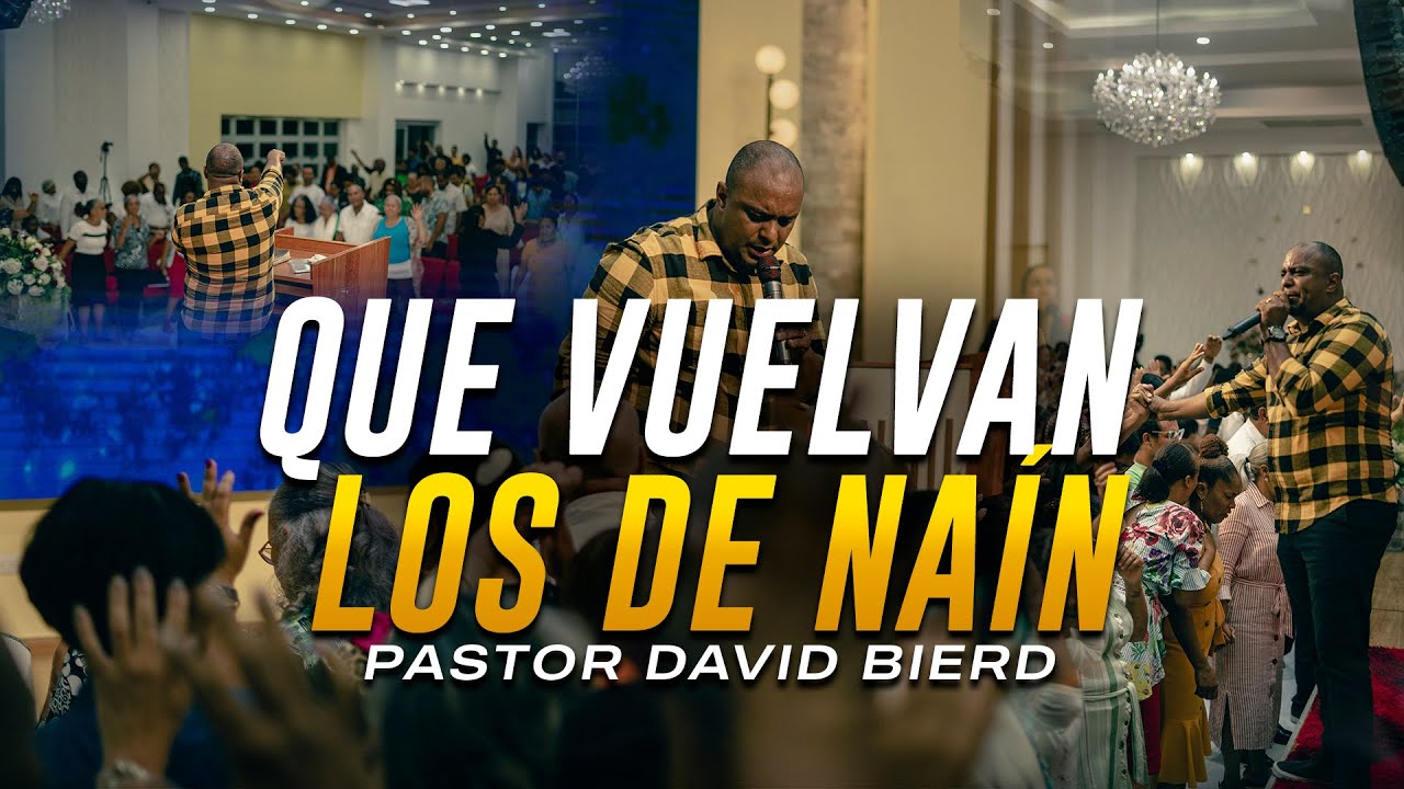 QUE VUELVAN LOS DE NAÍN | Pastor David Bierd