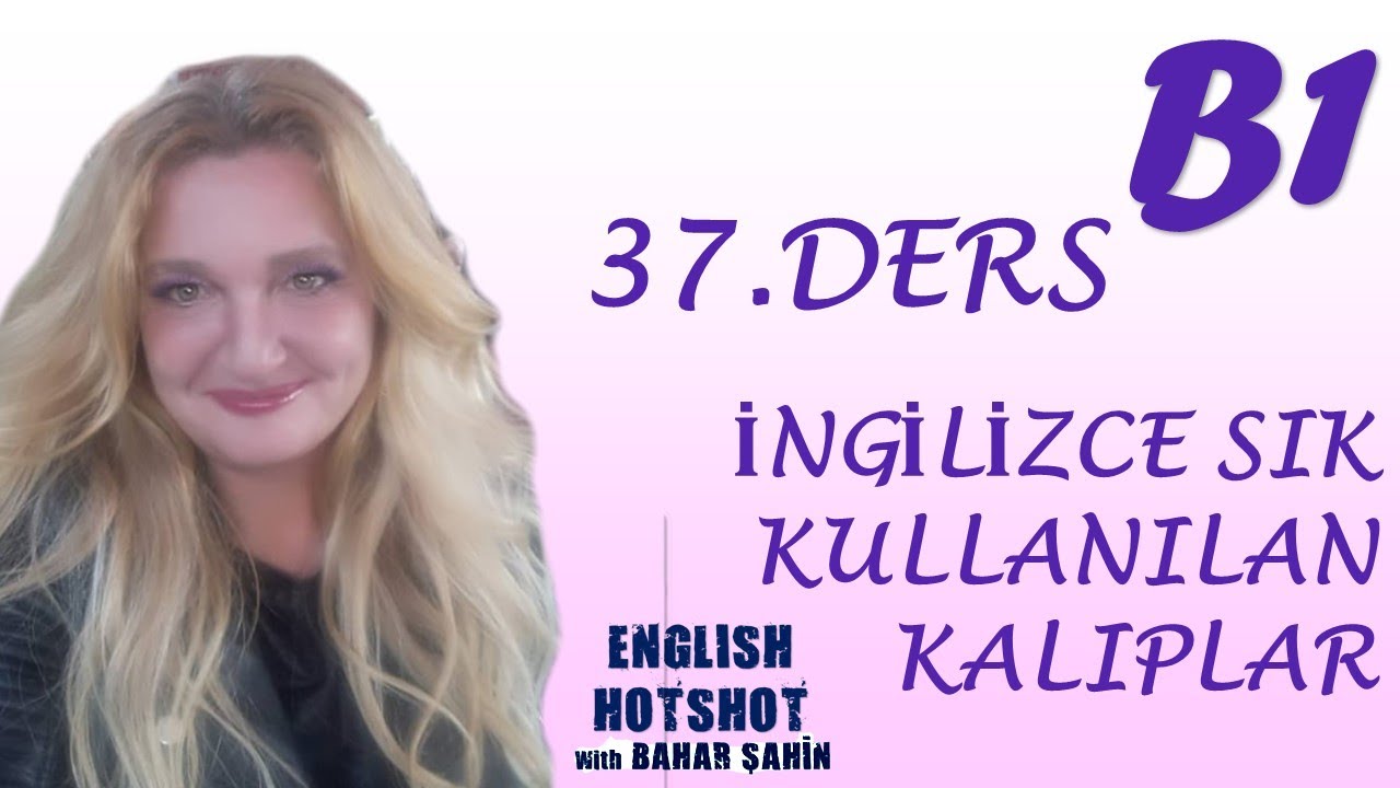 37. DERS - İNGİLİZCE SIK KULLANILAN BAZI KALIPLAR (Sıfırdan İngilizce)