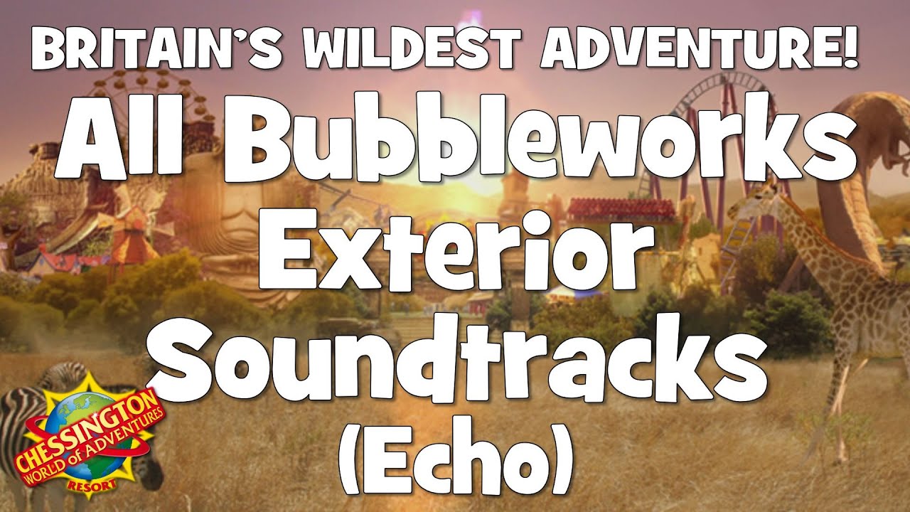 Chessington WoA - All Bubbleworks Exterior Soundtracks Echo