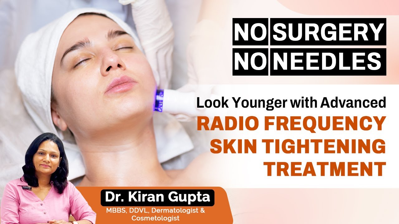 Radiofrequency Skin Tightening Treatment - The Ultimate Anti-Aging Secret | Dr Kiran Gupta