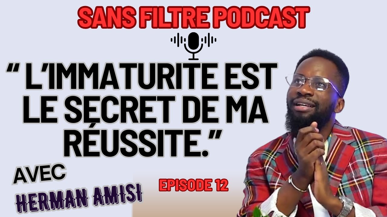 L’IMMATURITÉ, C’EST LE SECRET DE MA RÉUSSITE. EP.12 AVEC HERMAN AMISI