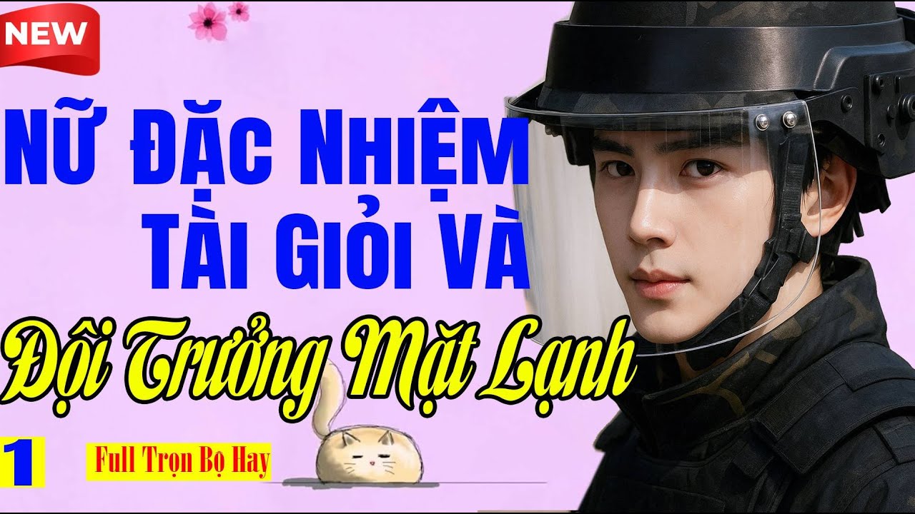 Tiểu Thuyết Mới - NỮ ĐẶC NHIỆM TÀI GIỎI VÀ ĐỘI TRƯỞNG MẶT LẠNH - Mới Nghe Đã Thấy Hấp Dẫn