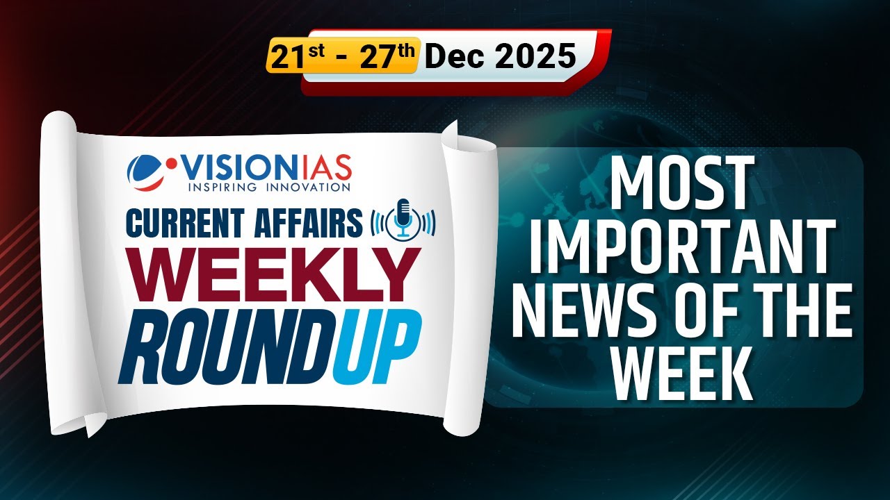 Weekly Roundup | Current Affairs 21st to 27th December 2025| Vision IAS
