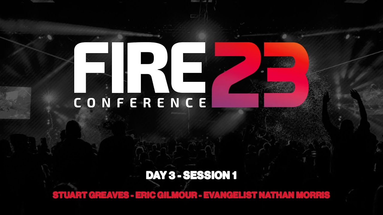 Fire 23 Revival Conference | Day 3 - Session 1 | Stuart Greaves, Eric Gilmour & More!