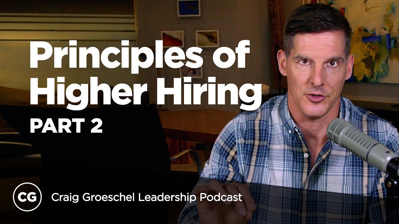 Principles of Higher Hiring: Part 2 - Craig Groeschel Leadership Podcast