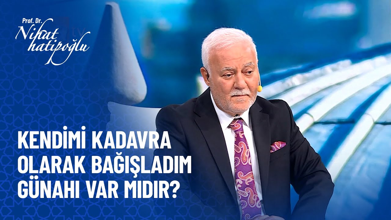 Kendimi kadavra olarak bağışladım günah mıdır? - Nihat Hatipoğlu Sorularınızı Cevaplıyor 522. Bölüm