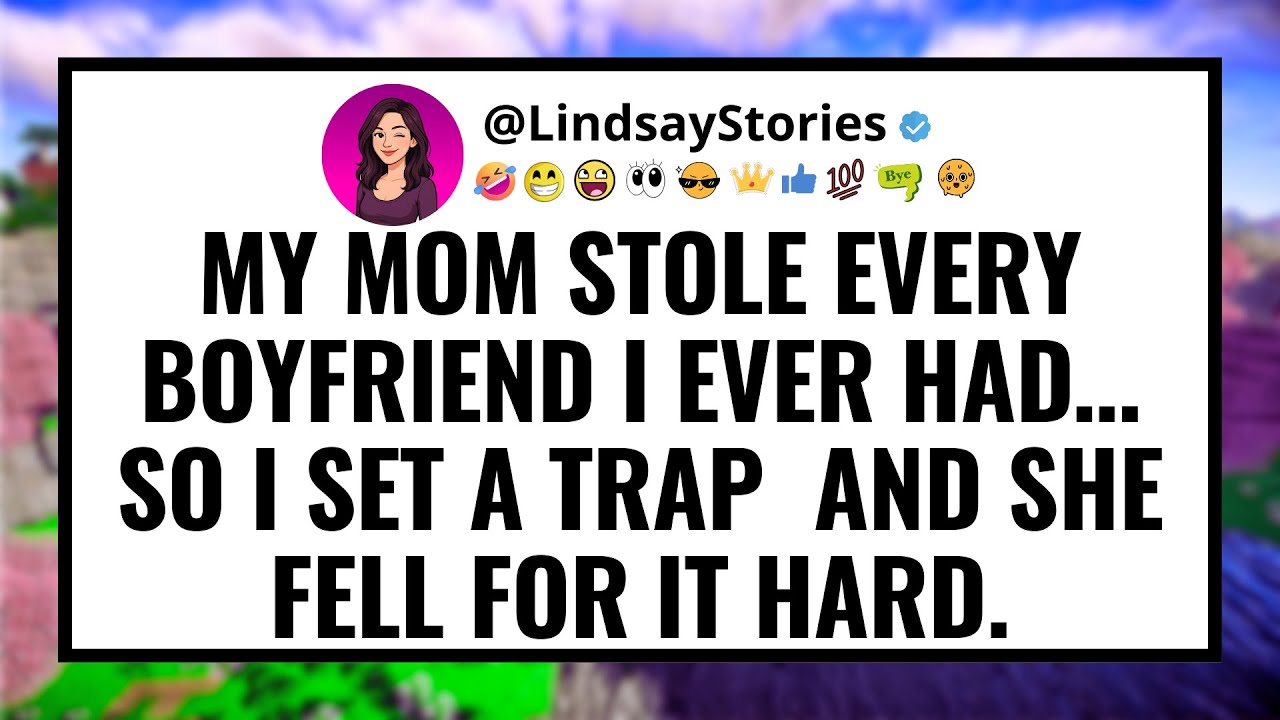 My mom STOLE every boyfriend I ever had… So I set a trap  and she fell for it hard.