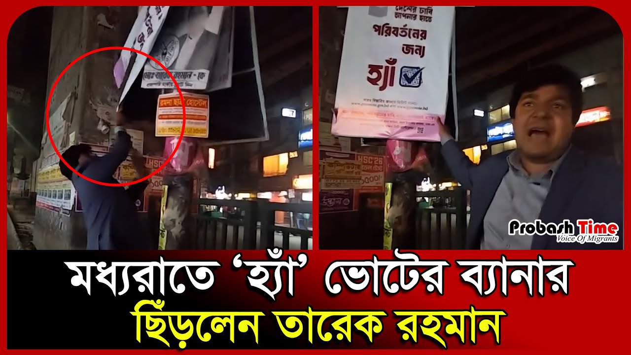 মধ্যরাতে ‘হ্যাঁ’ ভোটের ব্যানার ছিঁড়লেন তারেক রহমান । Tarique Rahman। Vote। BNP। Probash Time