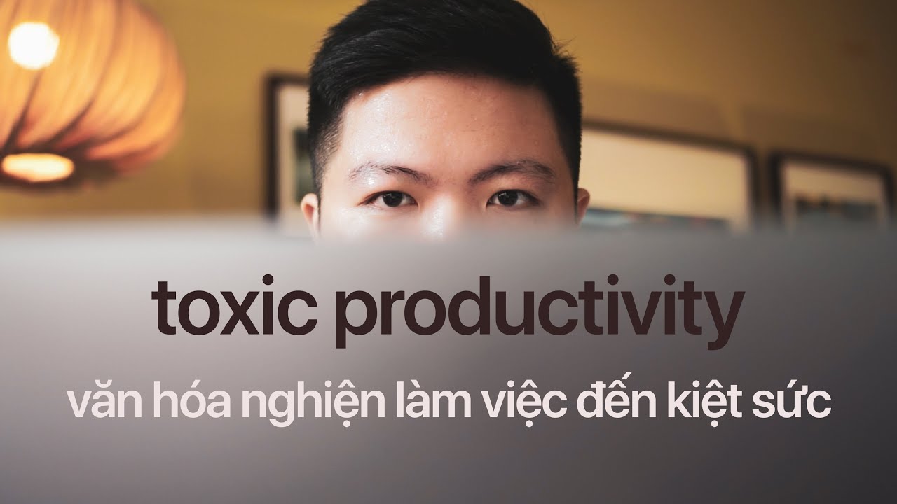 Toxic Productivity: Khi l&agrave;m việc qu&aacute; chăm chỉ g&acirc;y phản t&aacute;c dụng
