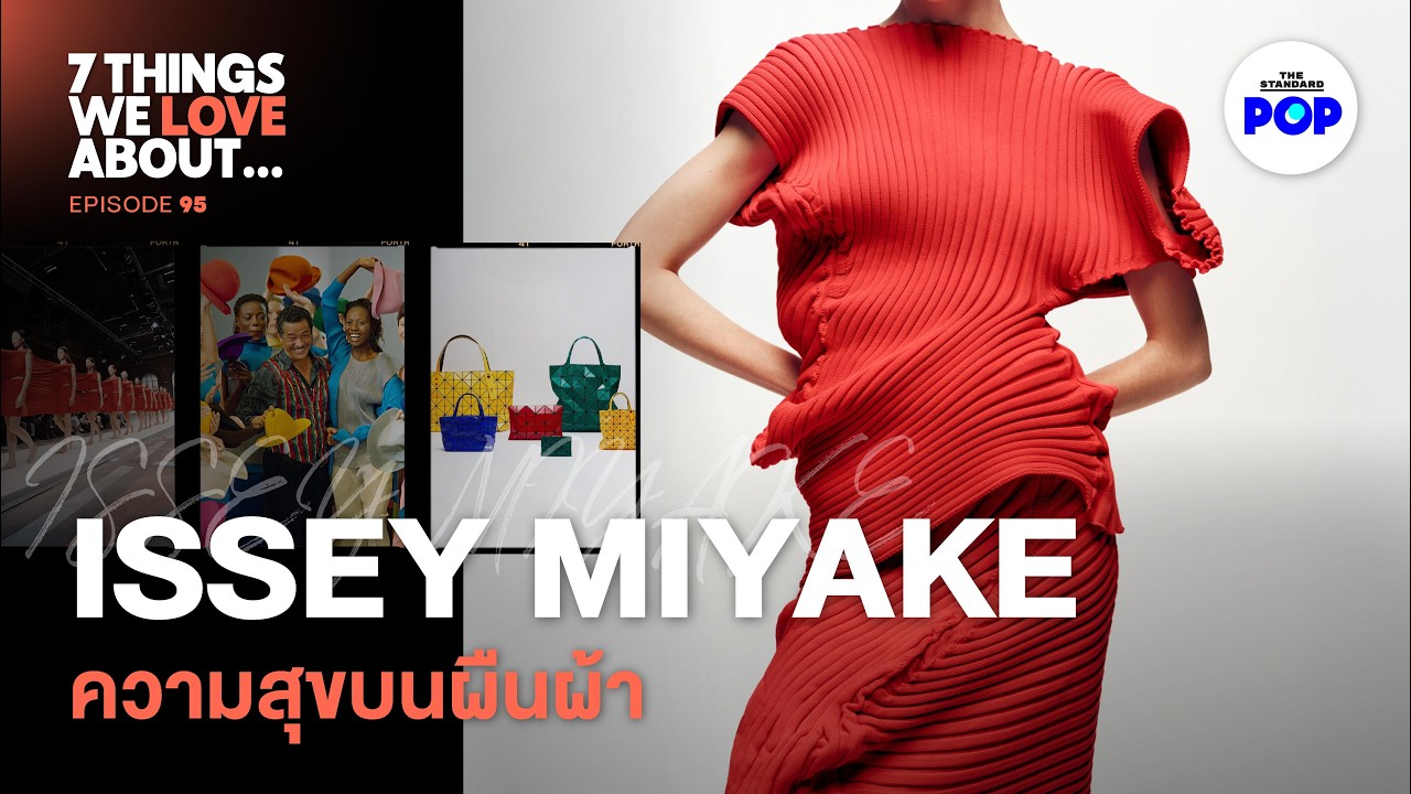 ISSEY MIYAKE ปรัชญาเสื้อผ้าแห่งความสุข กับ 7 แบรนด์ที่ตอบโจทย์ในชีวิต | 7 Things We Love About…EP.95