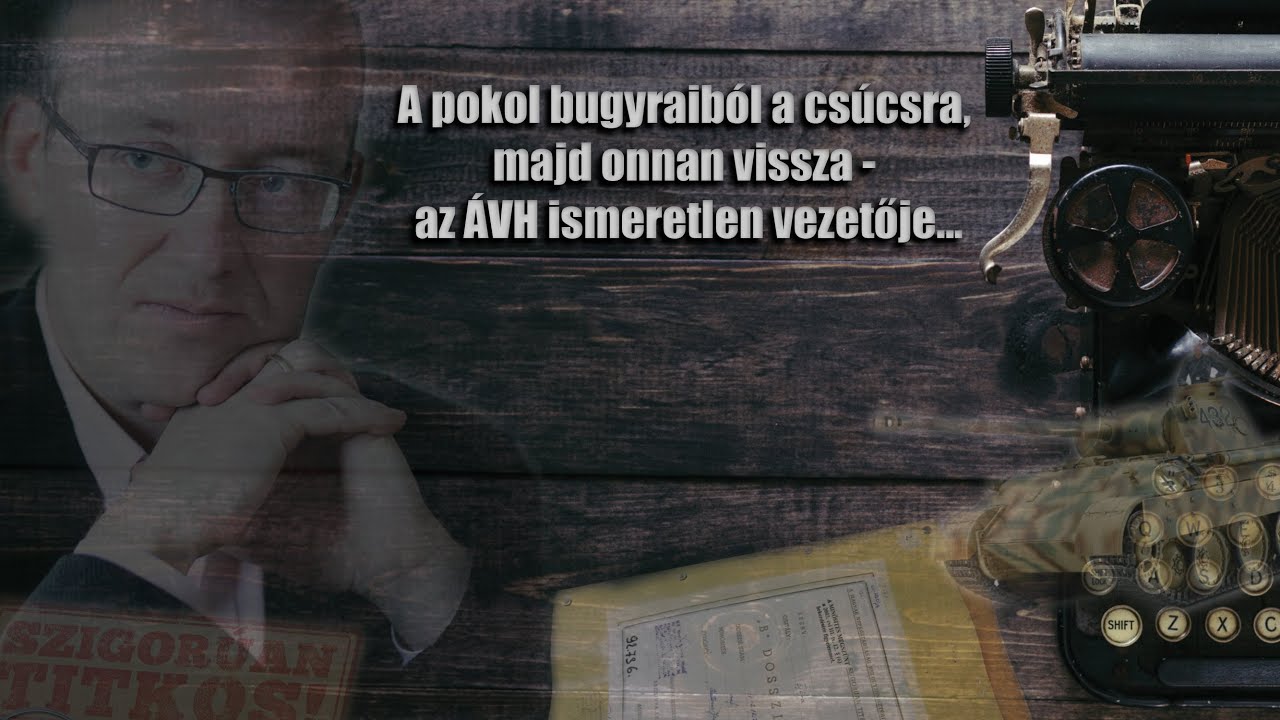 A pokol bugyraiból a csúcsra, majd onnan vissza - az ÁVH ismeretlen vezetője a történelem viharában