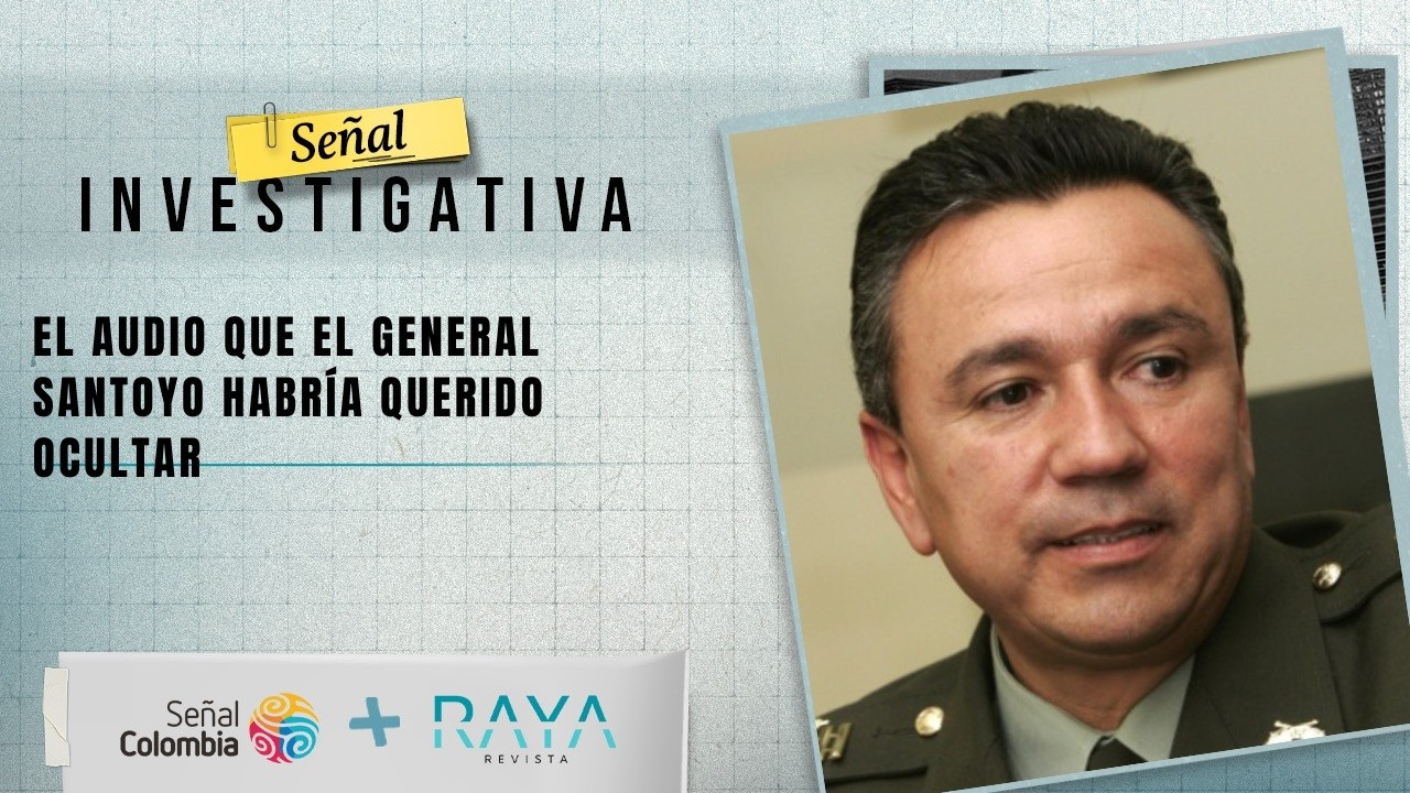 Señal Investigativa | El audio que el General Santoyo habría querido ocultar