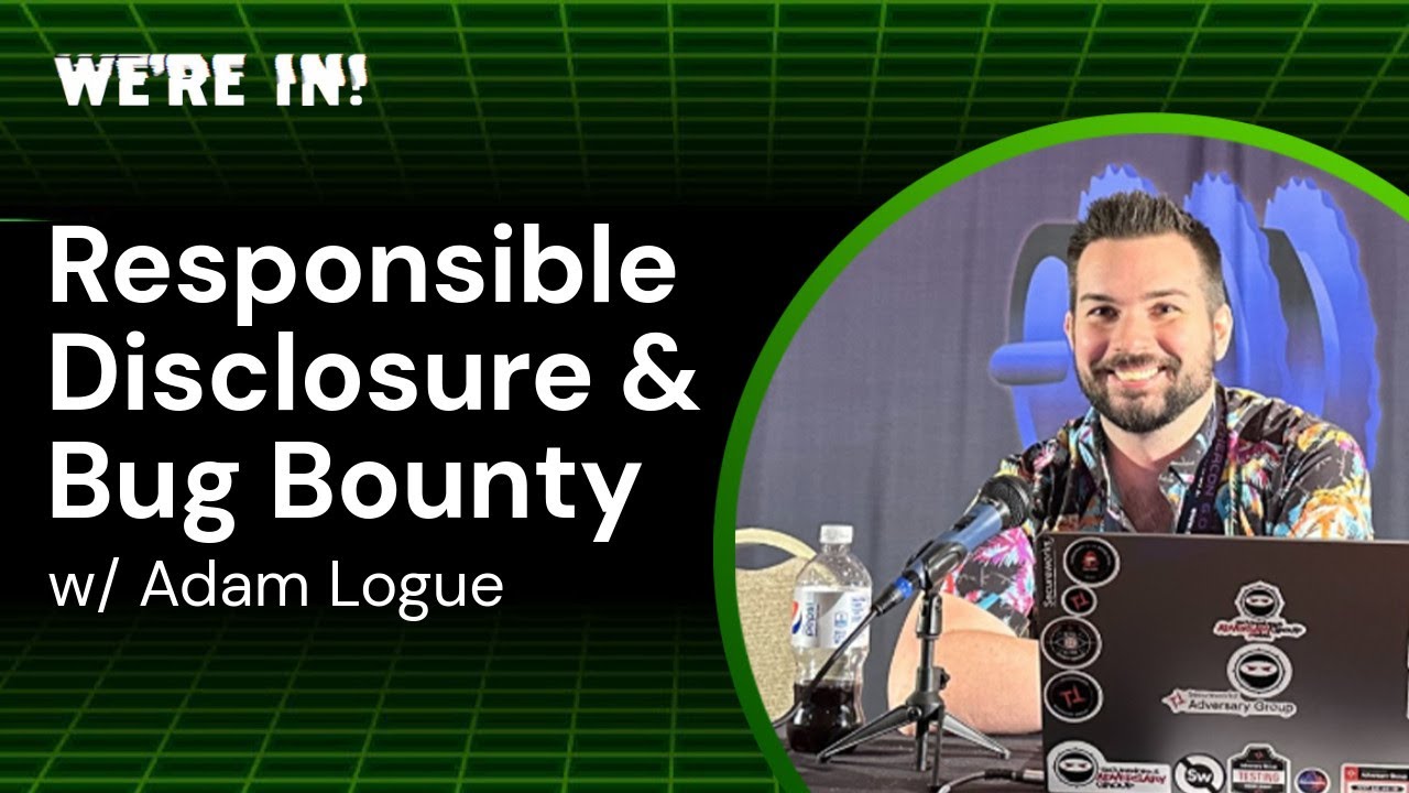 WE'RE IN! Podcast: Responsible Disclosure and Bug Bounty Programs with Adam Logue