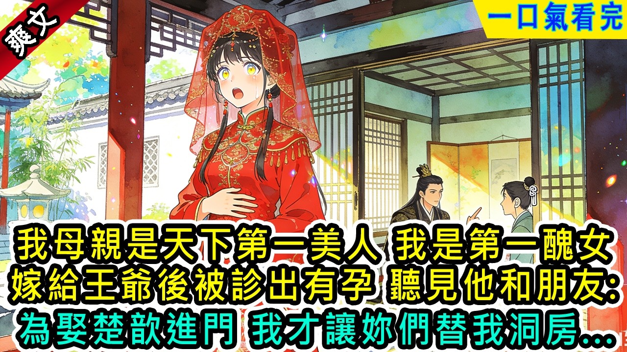 我的母親是天下第一美人，我卻是第一醜女  嫁給王爺後被診出有孕 卻聽見他和朋友對話：&ldquo;為了迎娶楚歆進門，我才讓妳們替我洞#小说&nbsp;#古風小說&nbsp;#古言&nbsp;#古代言情&nbsp;#言情&nbsp;&nbsp;#小說&nbsp;#完結&nbsp;#爽文&nbsp;#反轉