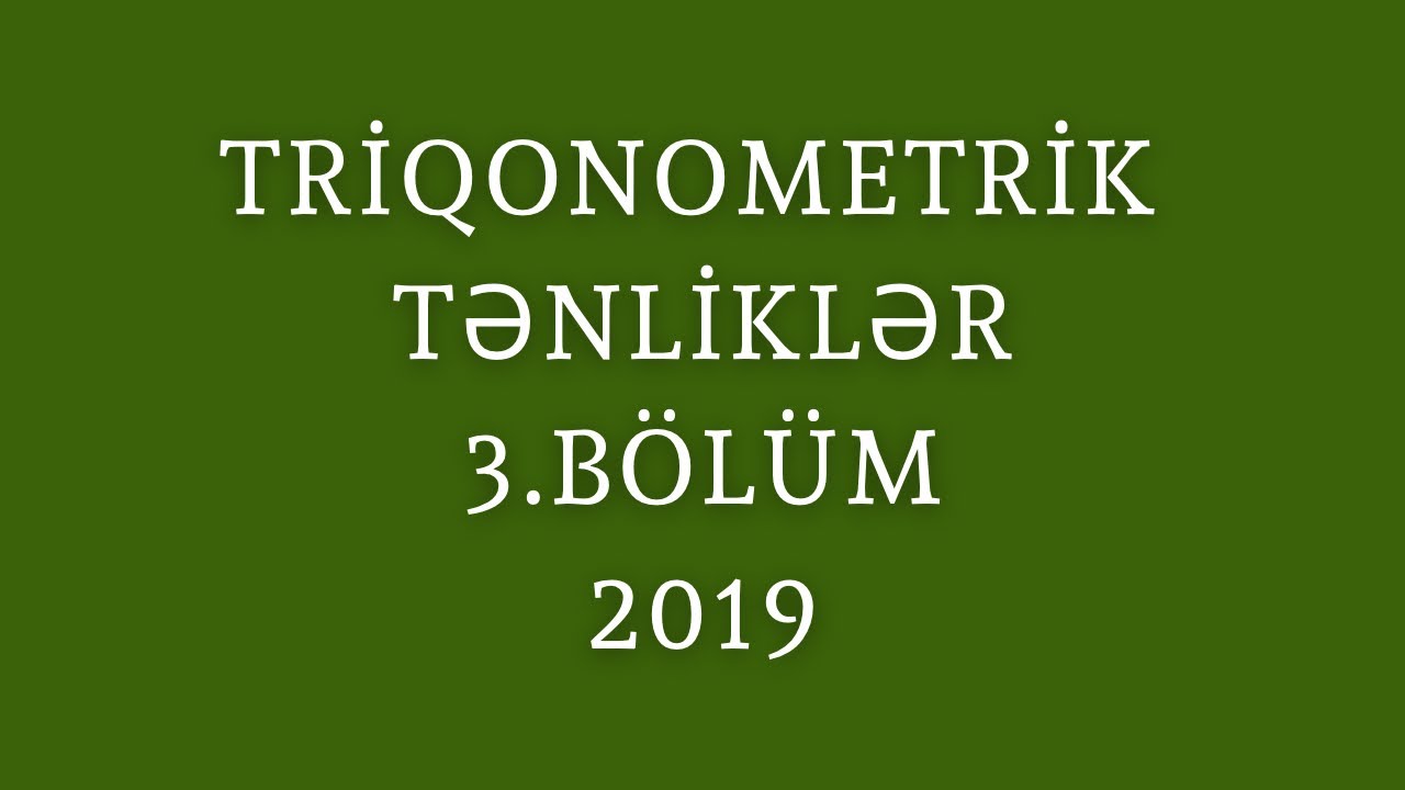 Triqonometrik tənliklər 3. BÖLÜM(son)