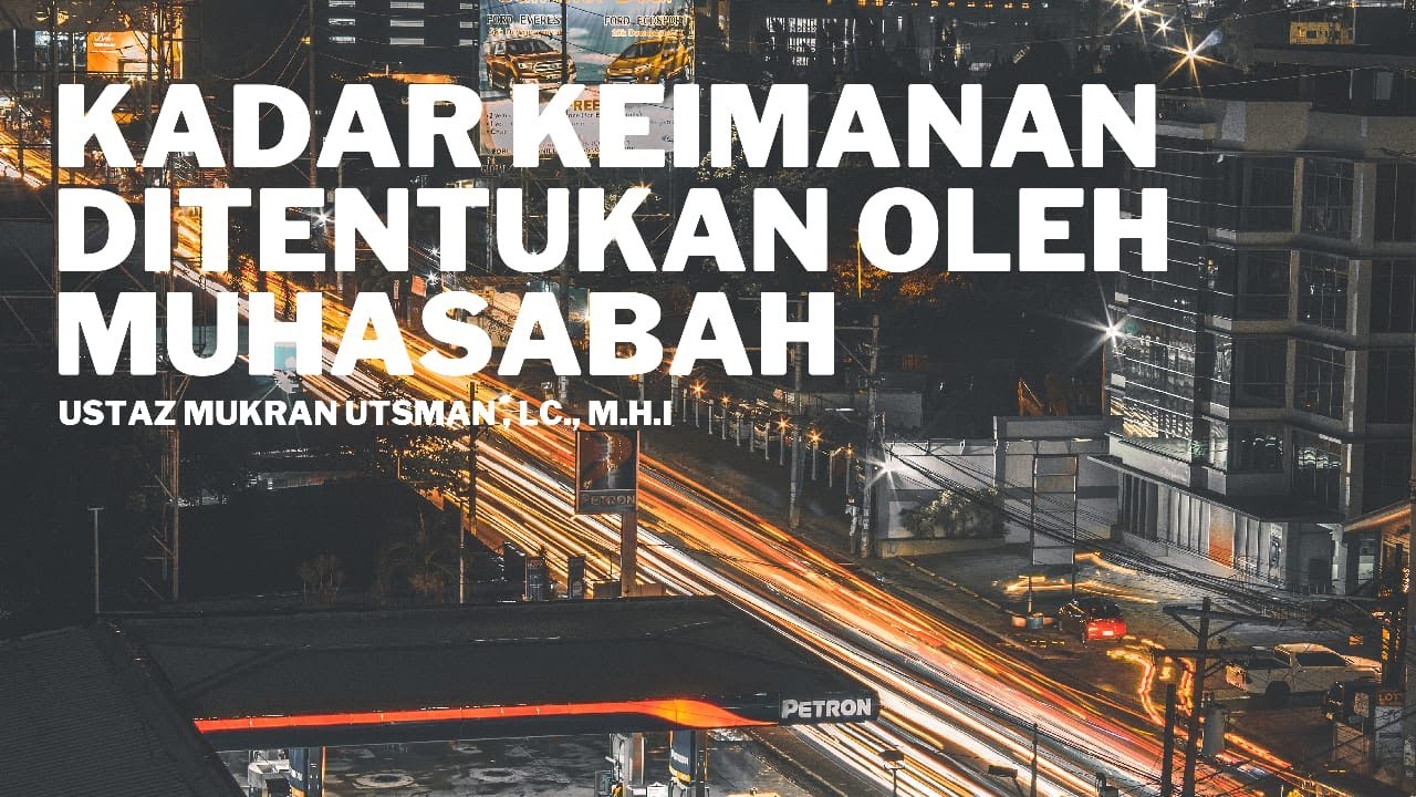 Kadar Keimanan Ditentukan Oleh Muhasabah - Ustadz Mukran Utsman, Lc., M.H.I