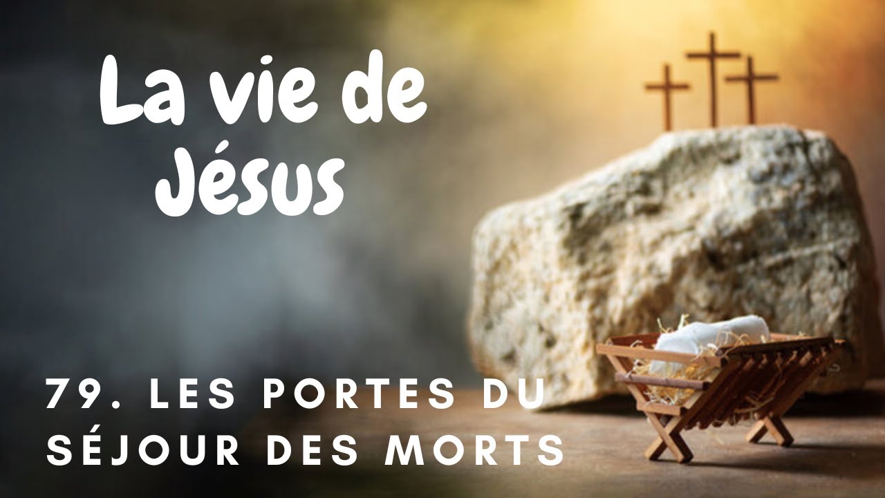 La vie de Jésus -79: Les portes du séjour des morts