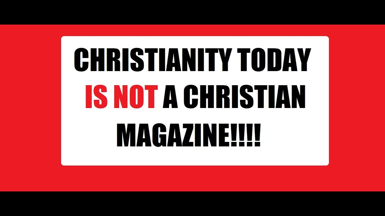CHRISTIANITY TODAY IS NOT A CHRISTIAN MAGAZINE - EXPOSED