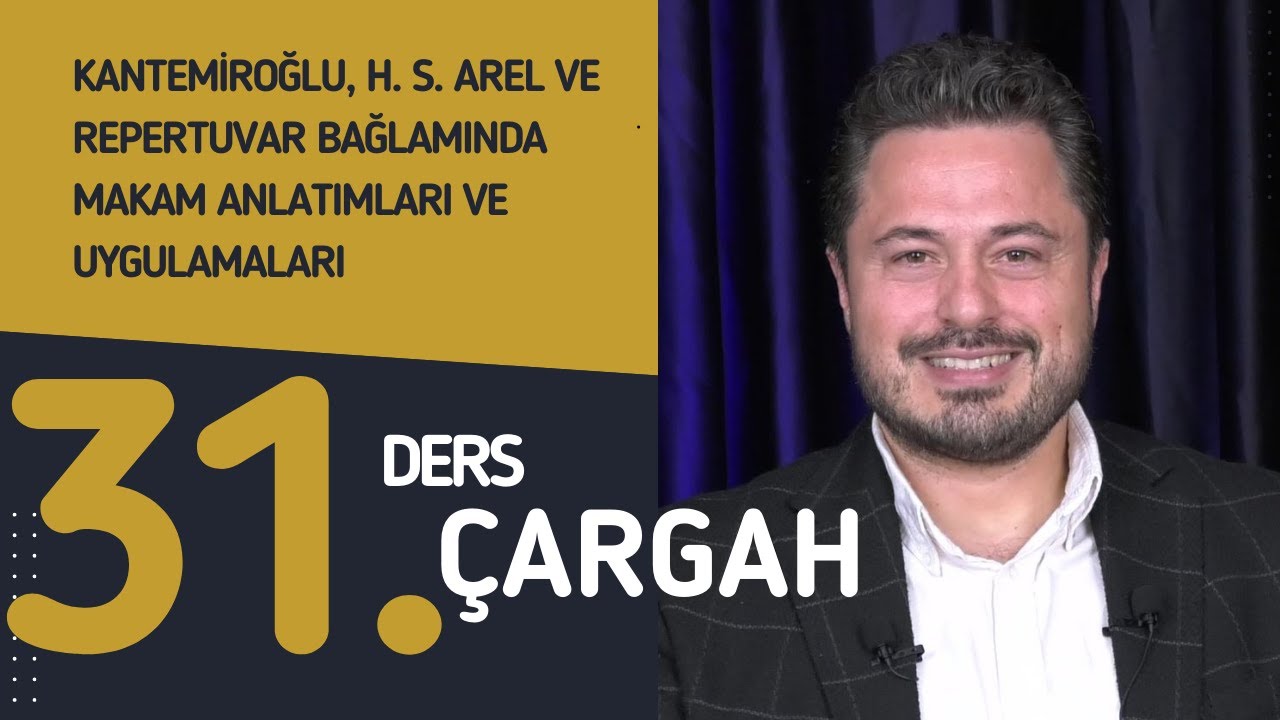 31. Ders: Çargah - Doç. Dr. Sami Dural - Kantemiroğlu, H. S. Arel ve Repertuvar Bağlamında Makamlar