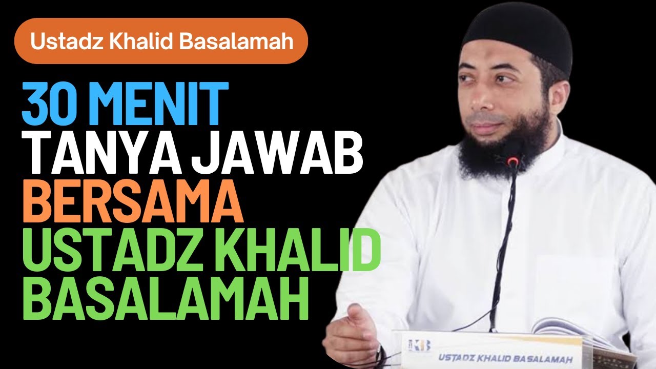 30 Menit Tanya Jawab Bersama Ustadz Khalid Basalamah