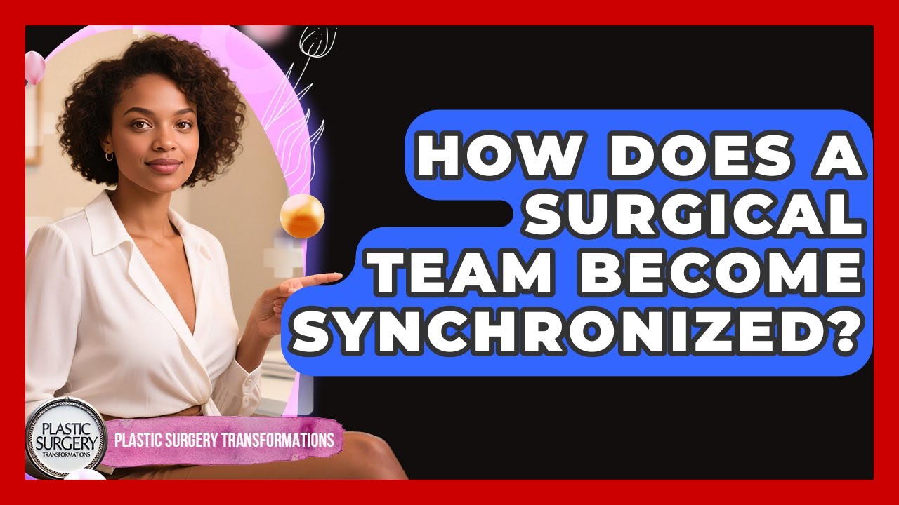 How Does A Surgical Team Become Synchronized? - Plastic Surgery Transformations
