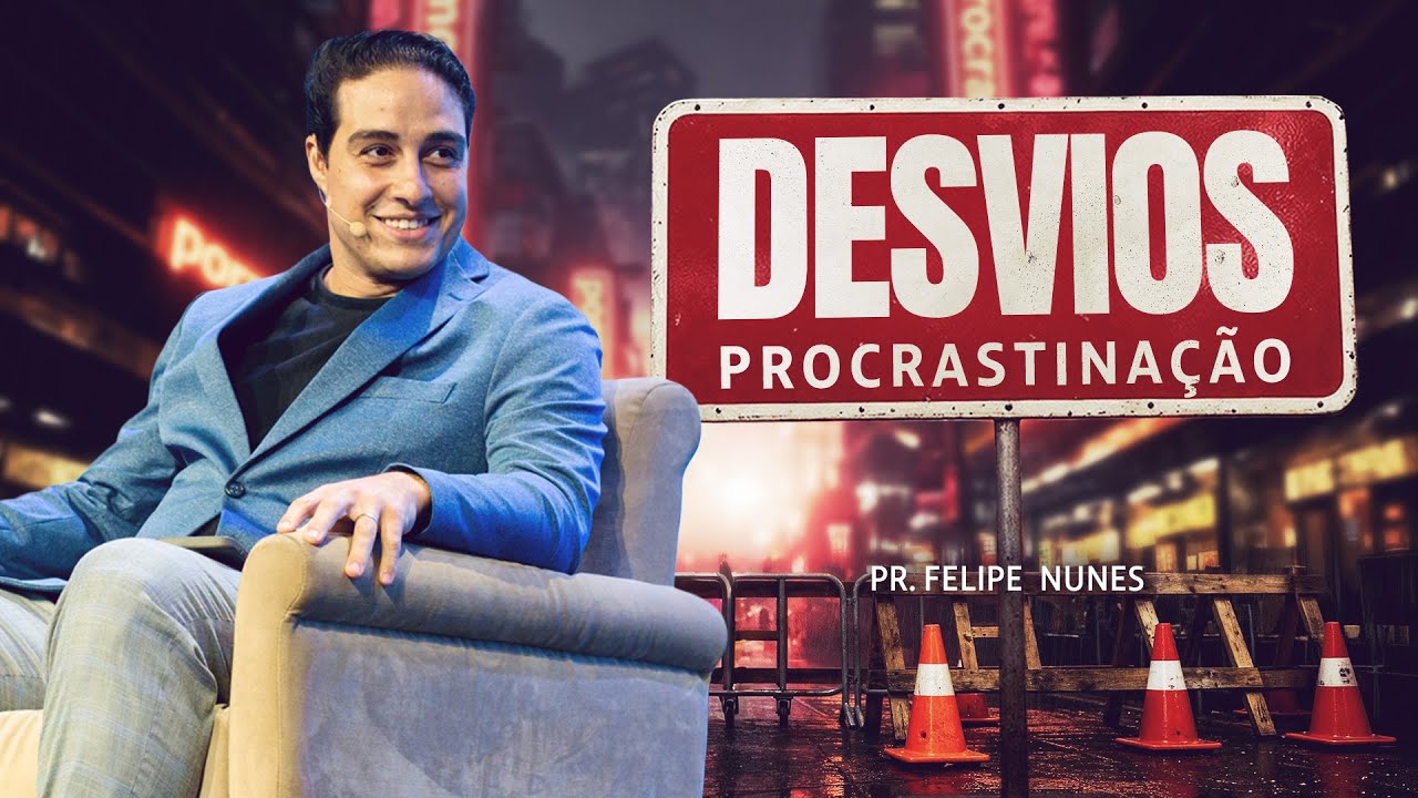 Desvios: Procrastina&ccedil;&atilde;o | Pr. Felipe Nunes
