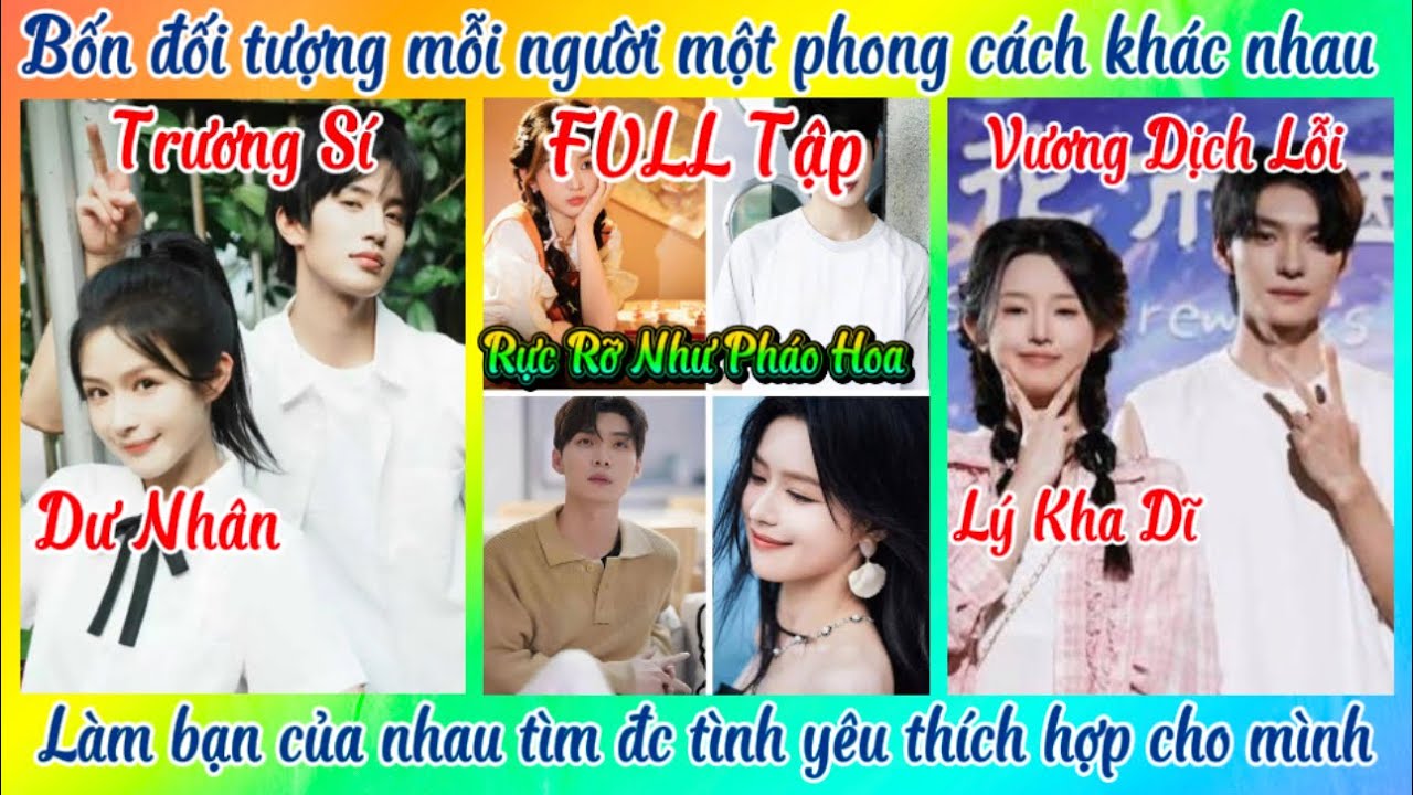 FULL &ldquo;Rực Rỡ Như Ph&aacute;o Hoa&rdquo; (Dư Nh&acirc;n, Trương S&iacute;, Vương Dịch Lỗi, L&yacute; Kha Dĩ)
