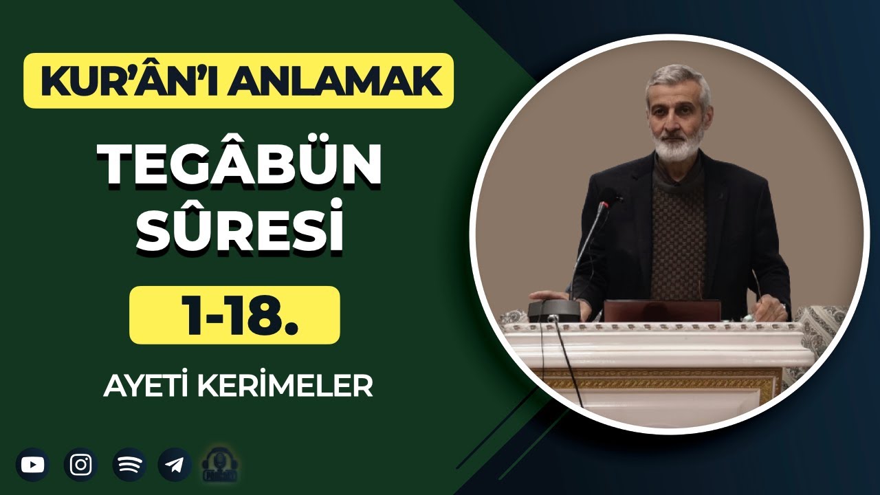 Kur'ân'ı Anlamak: 64) Tegâbün Sûresi 1-18. Ayetler