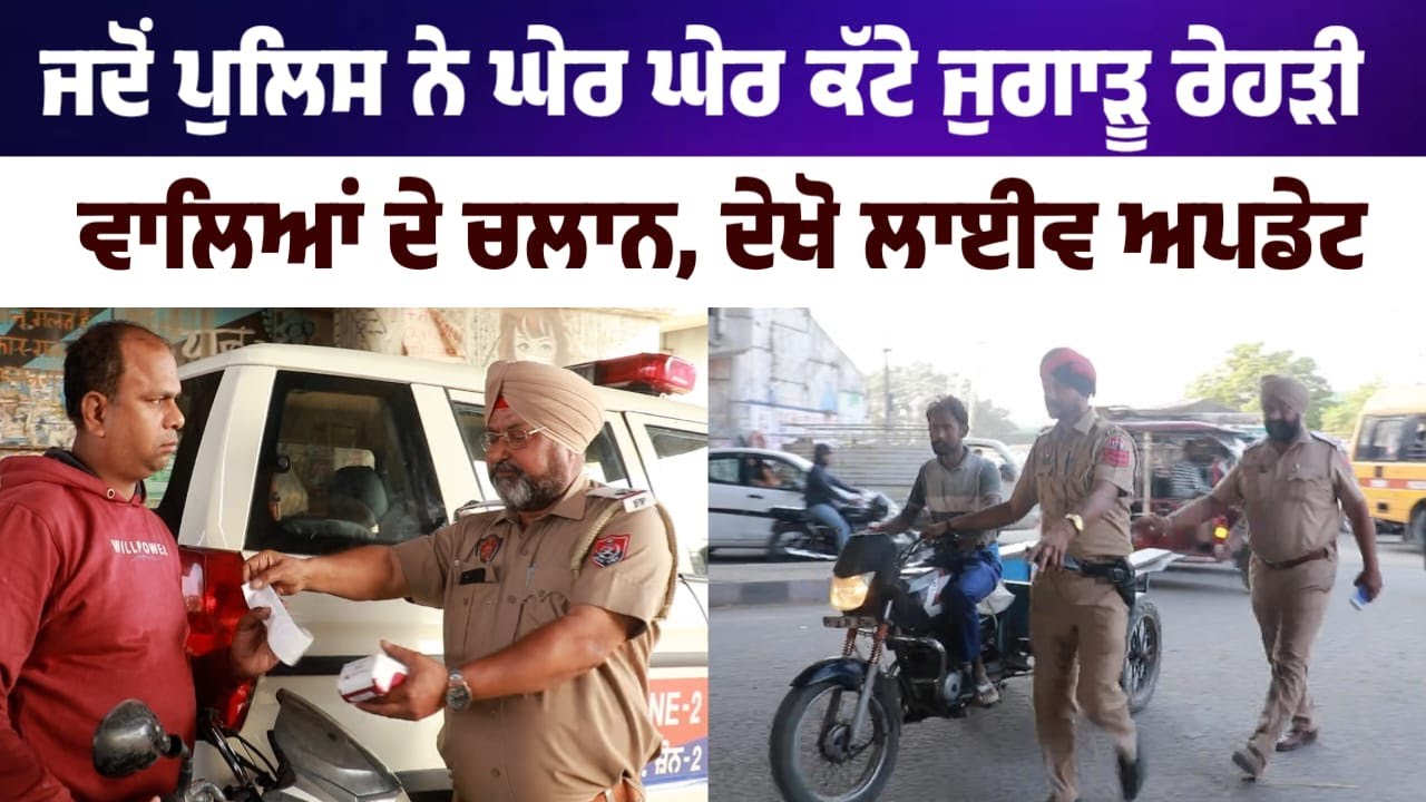 ਜਦੋਂ ਪੁਲਿਸ ਨੇ ਘੇਰ ਘੇਰ ਕੱਟੇ ਜੁਗਾੜੂ ਰੇਹੜੀ ਵਾਲਿਆਂ ਦੇ ਚਲਾਨ, ਦੇਖੋ ਲਾਈਵ ਅਪਡੇਟ