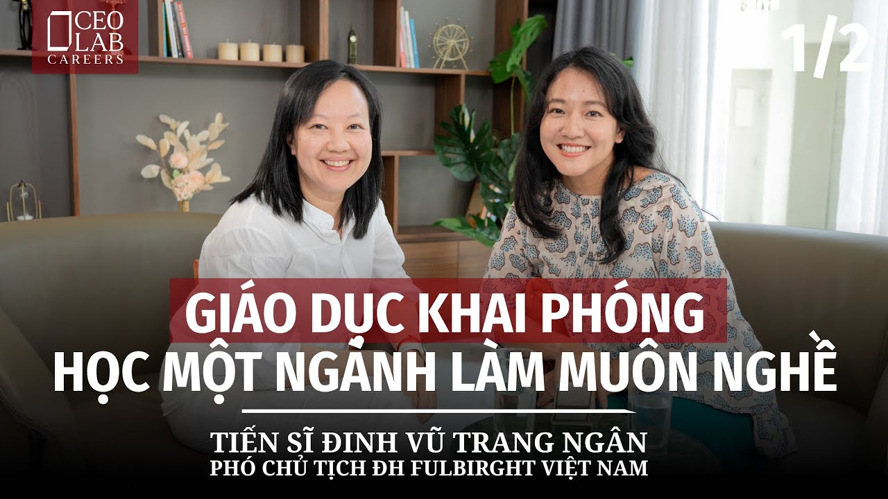 Giáo dục khai phóng - Học một ngành làm muôn nghề - TS. Ngân Đinh, Phó chủ tịch ĐH Fulbright VN