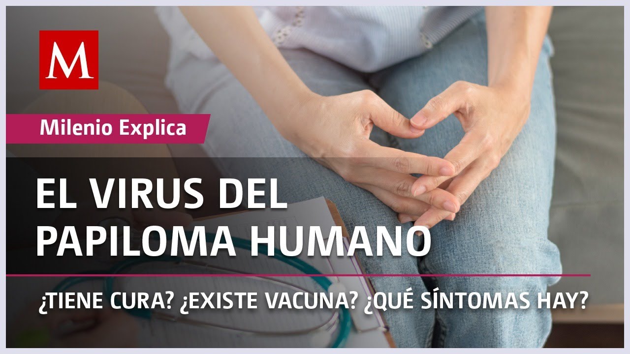 El virus del papiloma humano, ¿Tiene cura? ¿Qué síntomas hay? | Milenio Explica