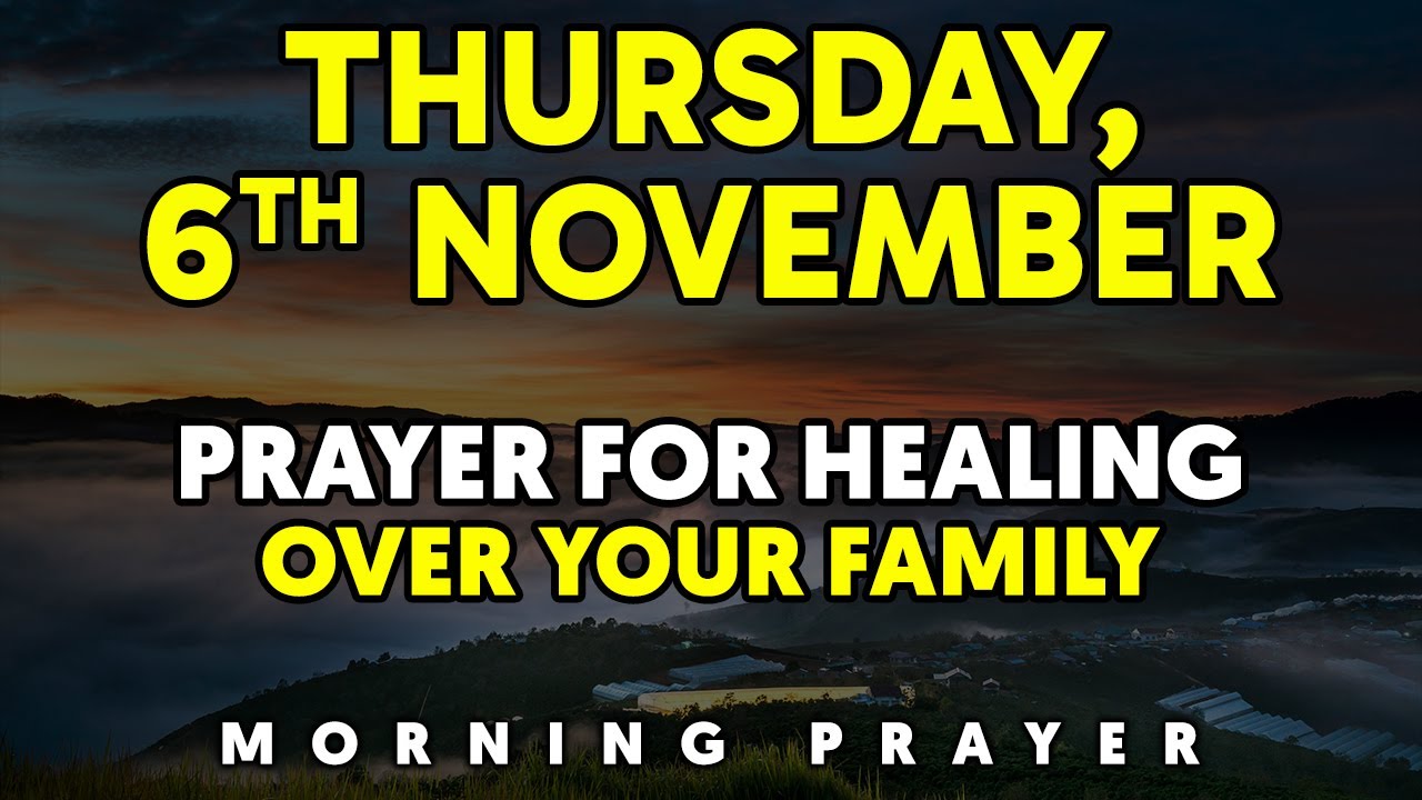 November 6th, Thursday — Morning prayer for Healing Over Your Family —  Miracle Healing Prayer