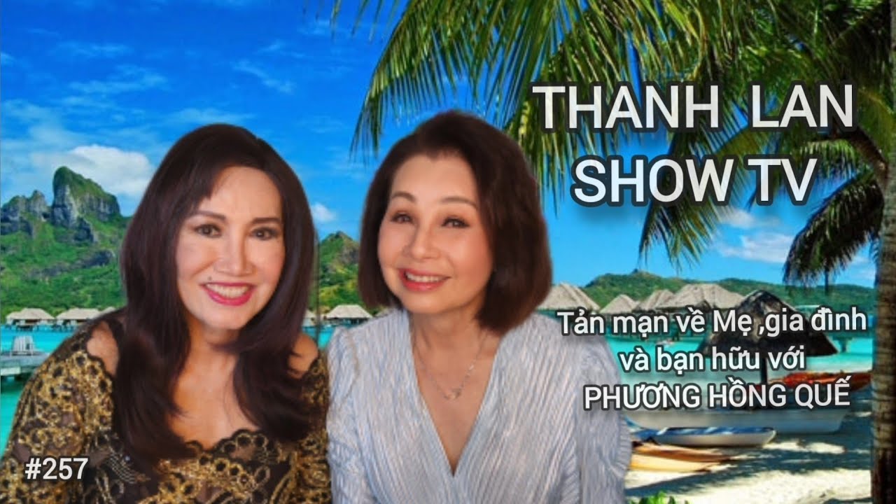 THANH LAN SHOW TV #257 - Tản mạn về Mẹ,  gia dình và bạn hữu với PHƯƠNG HỒNG QUẾ