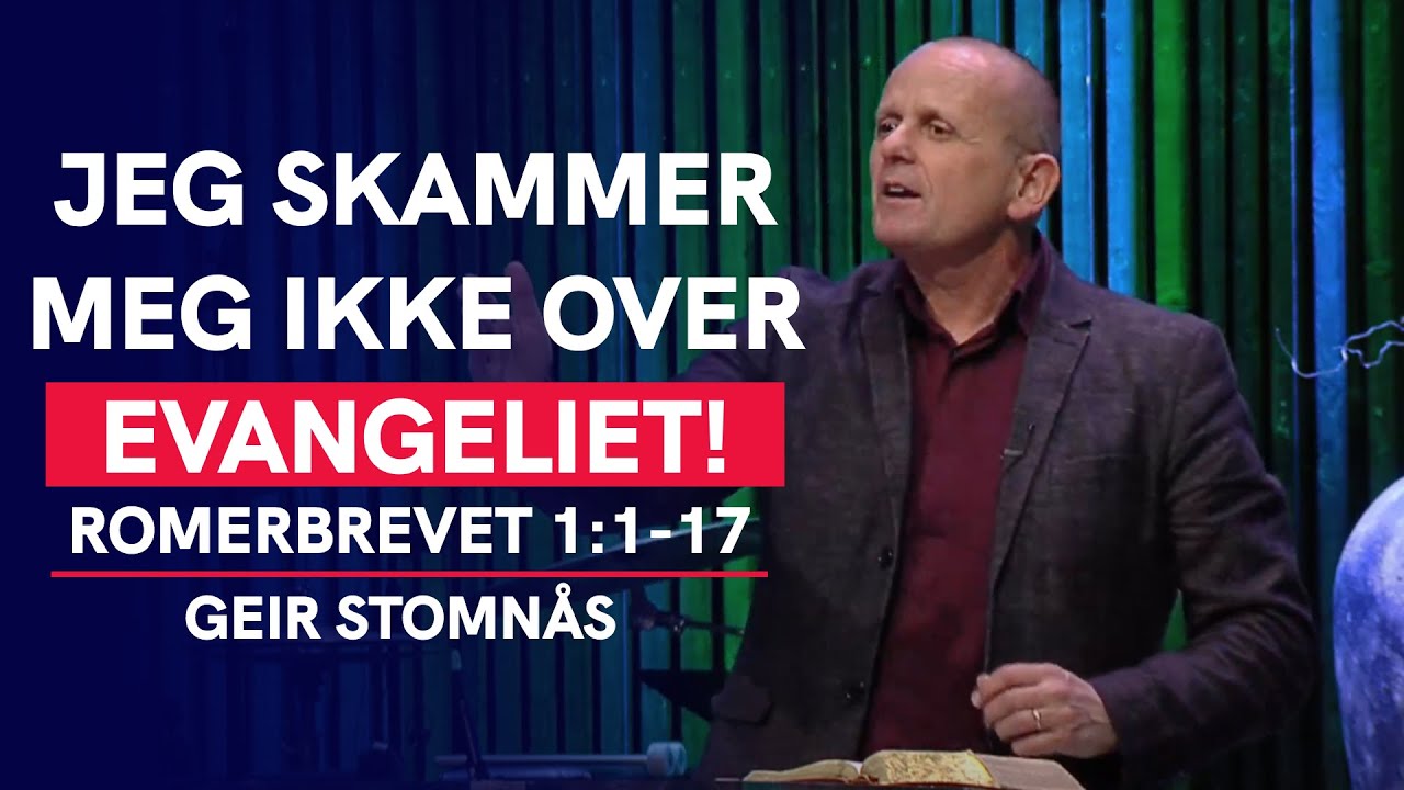Romerne 1:1-17 | Jeg skammer meg ikke over Evangeliet | Geir Stomnås