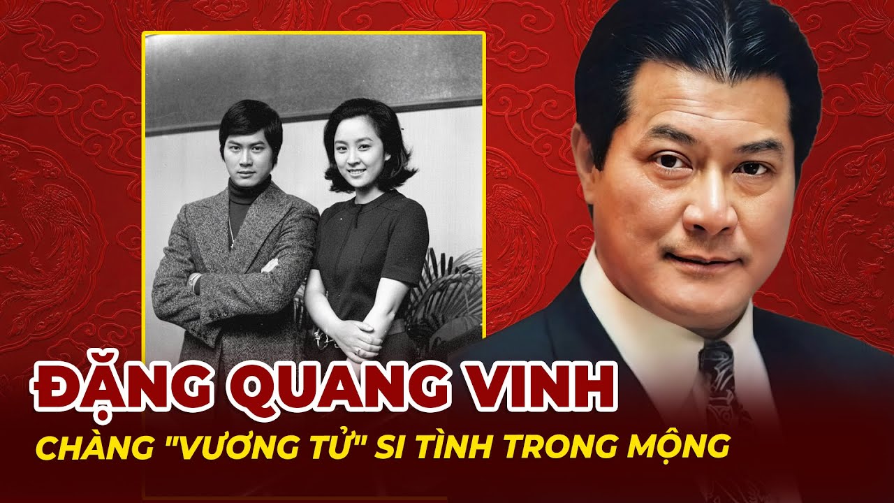 Đặng Quang Vinh: Chàng Vương Tử Si Tình Trong Mộng Của Hàng Triệu Thiếu Nữ | Tệp Tin Mật