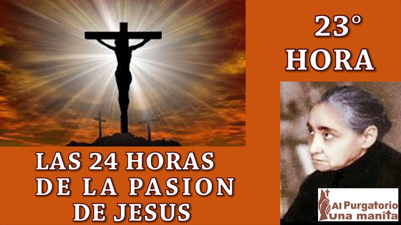 VIGESIMA TERCERA  (23) HORA DE LAS 24 HORAS DE LA PASION, SALEN MUCHAS ALMAS DEL PURGATORIO