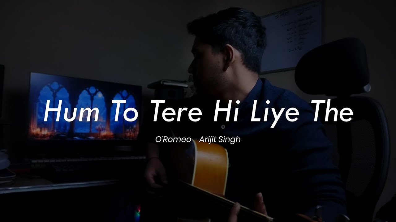 Hum To Tere Hi Liye The | Arijit Singh | O'Romeo | Cover