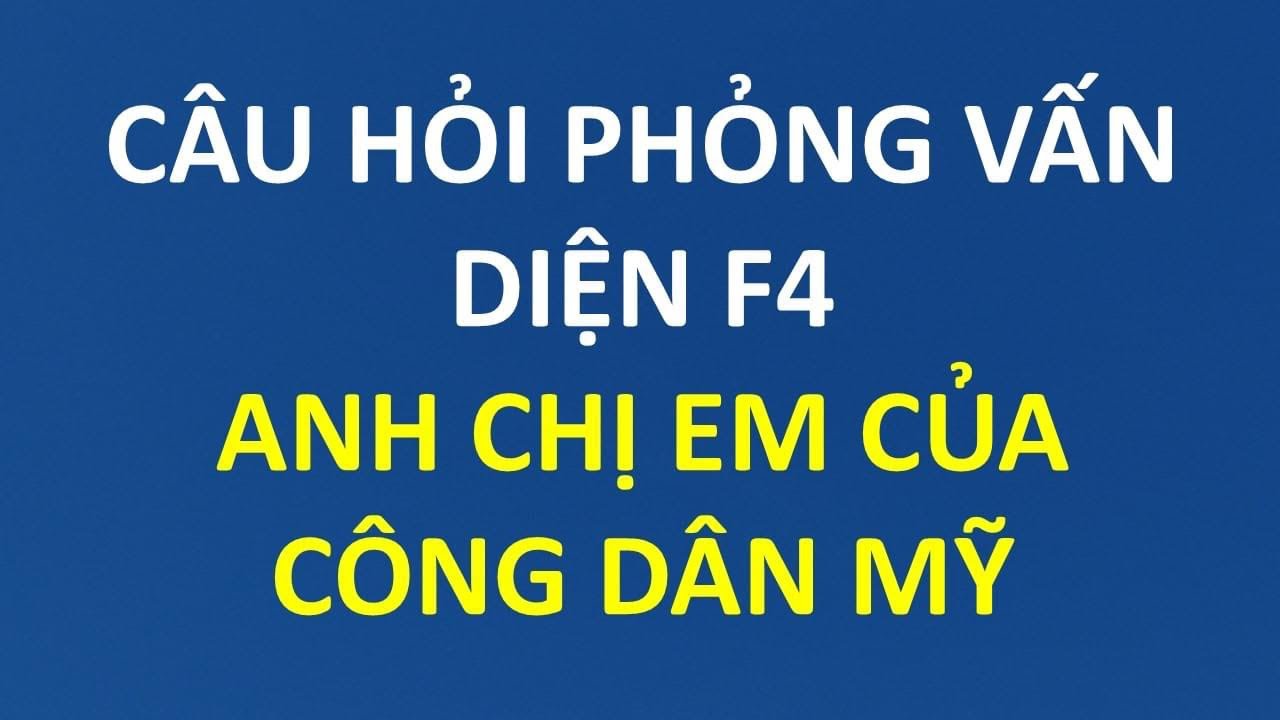 Câu hỏi phỏng vấn diện F4 - Anh chị em của công dân Mỹ