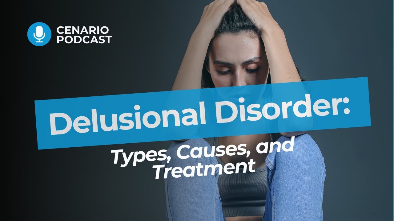 Delusional Disorder: Types, Causes, and Treatment