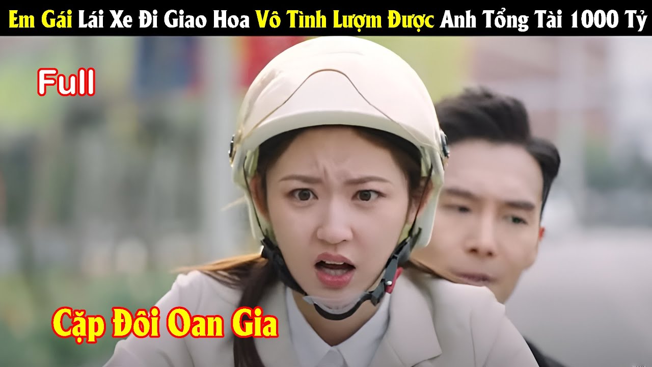 Review Phim: Em Gái Lái Xe Giao Hoa Vô Tình Lại Lượm Được Tổng tài 1000 Tỷ | Full | Tea  Phim