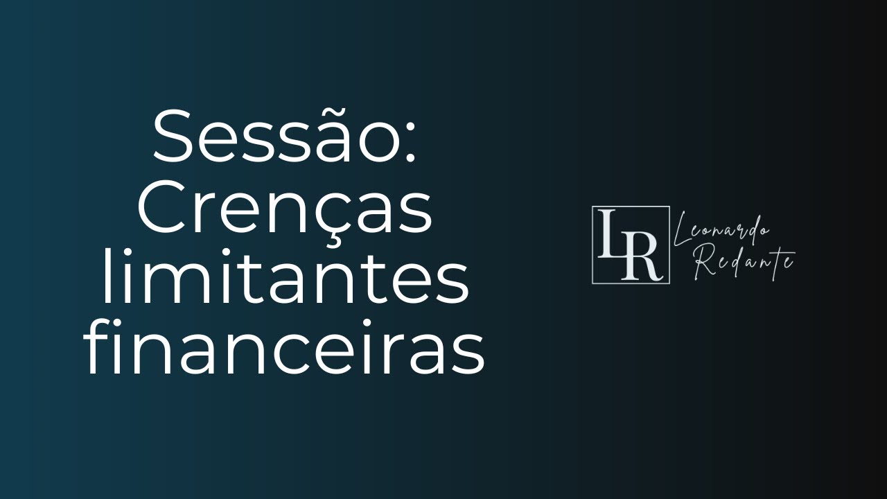 Sess&atilde;o: Cren&ccedil;as limitantes financeiras - Desenvolvendo a mentalidade milion&aacute;ria - Leonardo Redante