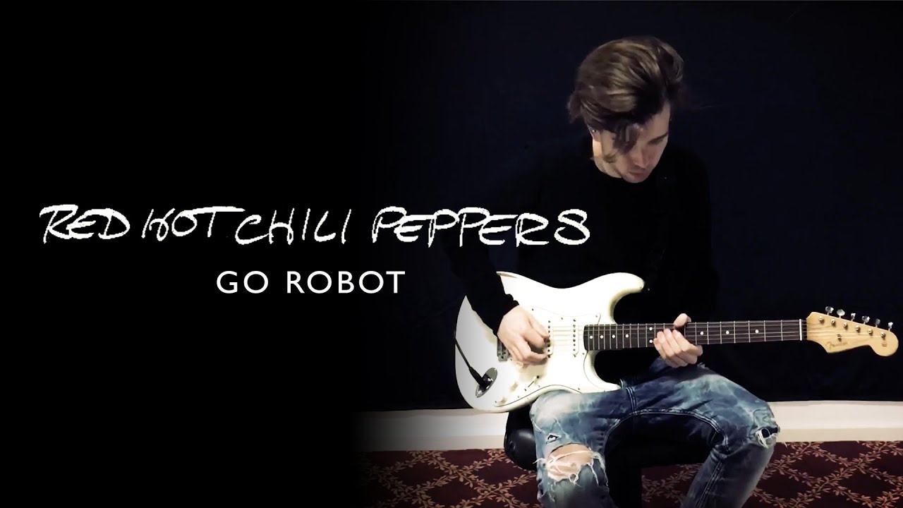 Go Robot - Red Hot Chilli Peppers Guitar Cover