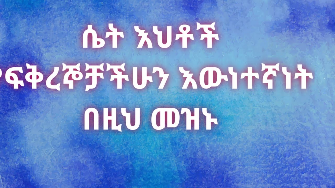 ሴት እህቶች የፍቅረኛችሁን  እውነተኛነት በዚህ መዝኑ Kesis Ashenafi