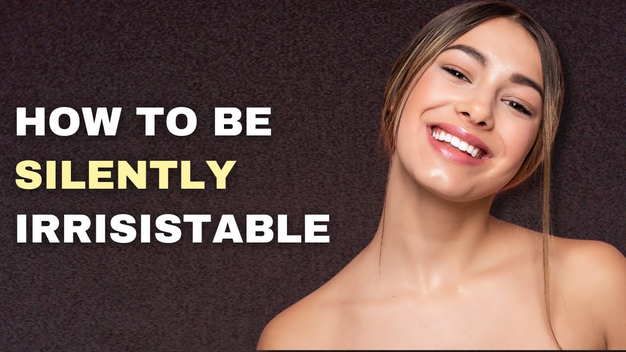 How to Be Silently Irresistible I 13 Social Attraction Tips