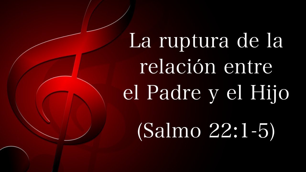 La ruptura de la relación entre el Padre y el Hijo (Salmo 22:1-5)